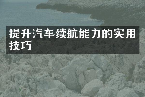 提升汽车续航能力的实用技巧