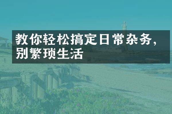 教你轻松搞定日常杂务,告别繁琐生活