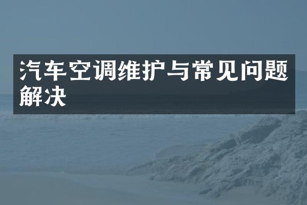 汽车空调维护与常见问题解决