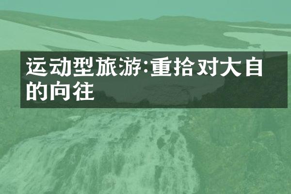 运动型旅游:重拾对大自然的向往