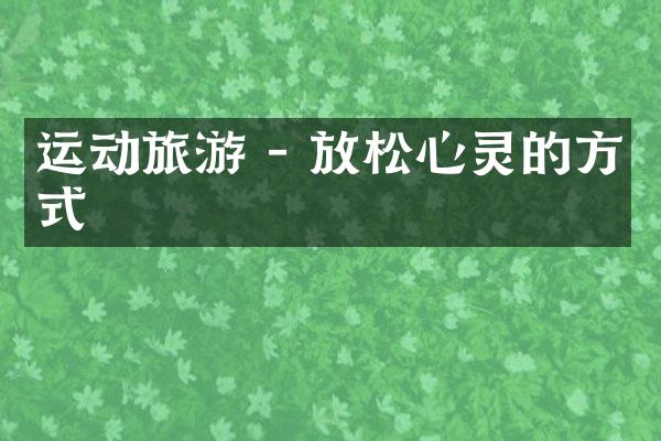 运动旅游 - 放松心灵的方式