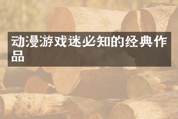 动漫游戏迷必知的经典作品
