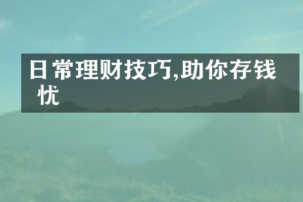日常理财技巧,助你存钱无忧