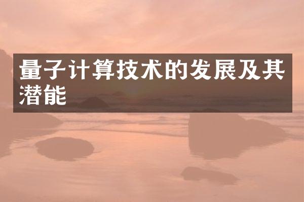 量子计算技术的发展及其潜能