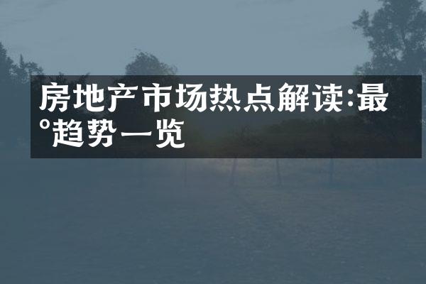 房地产市场热点解读:最新趋势一览
