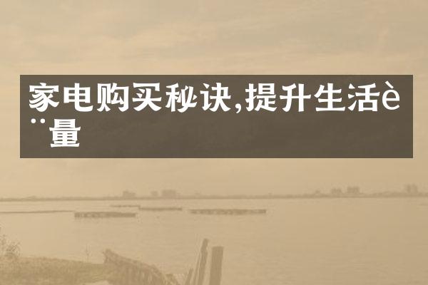 家电购买秘诀,提升生活质量