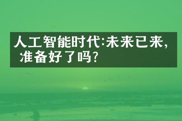 人工智能时代:未来已来,你准备好了吗?
