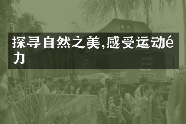 探寻自然之美,感受运动魅力