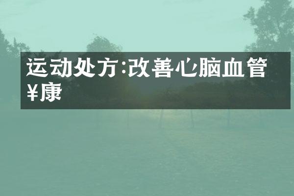 运动处方:改善心脑血管健康
