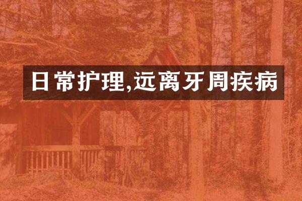 日常护理,远离牙周疾病