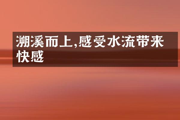 溯溪而上,感受水流带来的快感