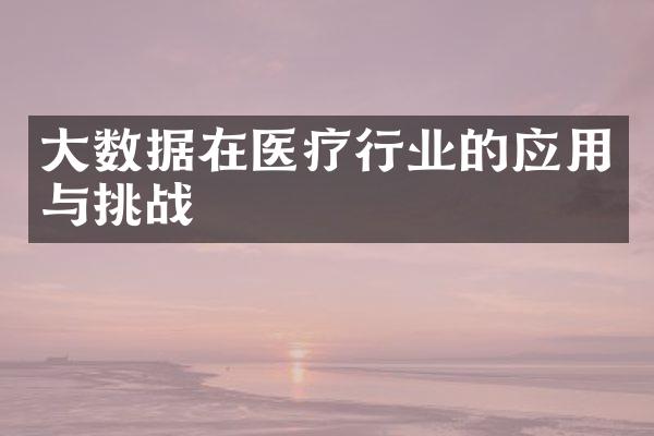 大数据在医疗行业的应用与挑战