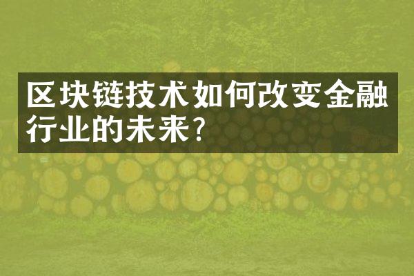 区块链技术如何改变金融行业的未来?