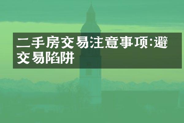 二手房交易注意事项:避开交易陷阱