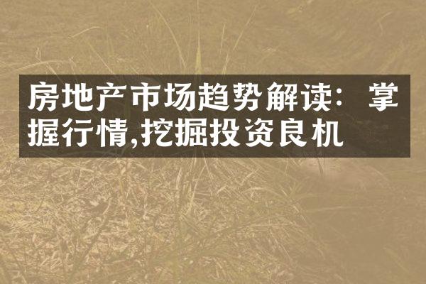 房地产市场趋势解读：掌握行情,挖掘投资良机
