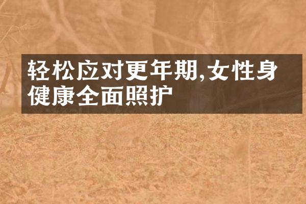 轻松应对更年期,女性身心健康全面照护