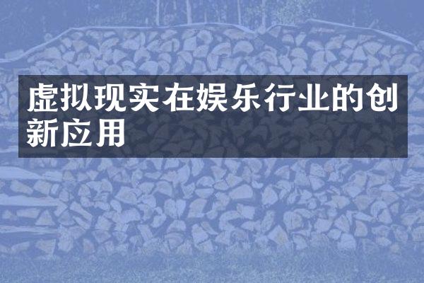 虚拟现实在娱乐行业的创新应用