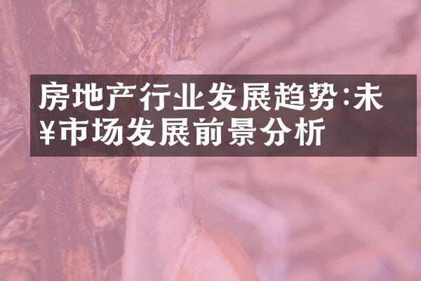 房地产行业发展趋势:未来市场发展前景分析