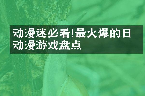 动漫迷必看!最火爆的日本动漫游戏盘点