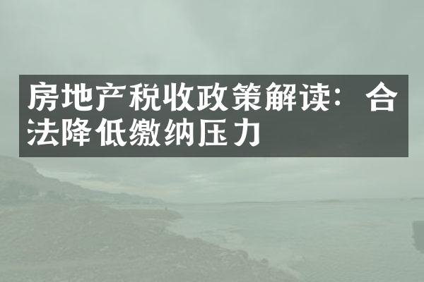 房地产税收政策解读：合法降低缴纳压力