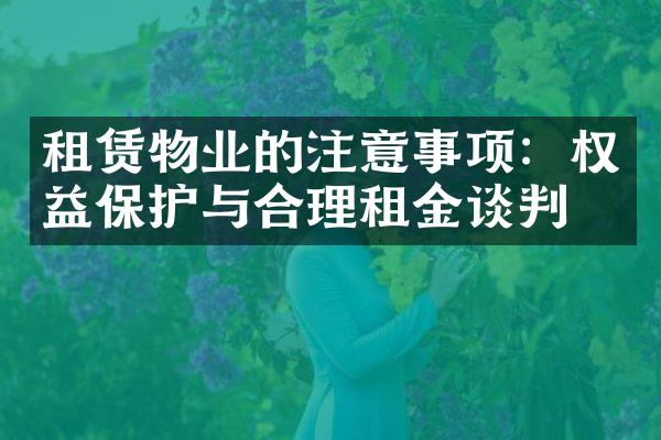租赁物业的注意事项：权益保护与合理租金谈判