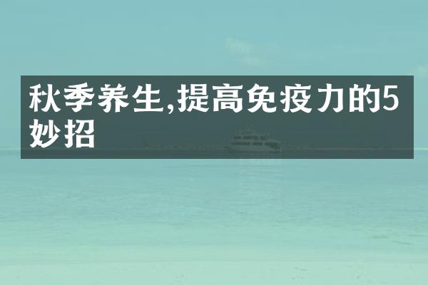 秋季养生,提高免疫力的5个妙招