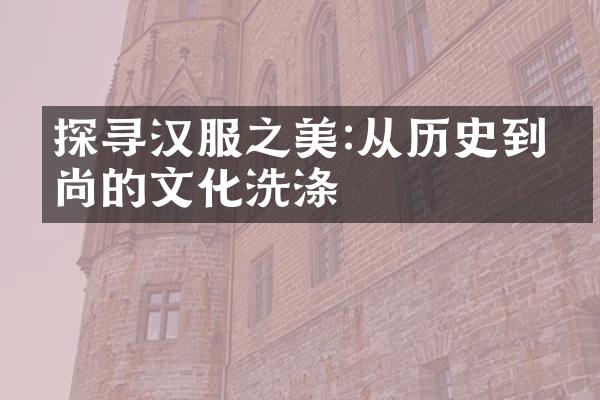 探寻汉服之美:从历史到时尚的文化洗涤