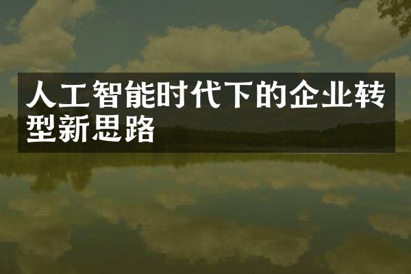 人工智能时代下的企业转型新思路
