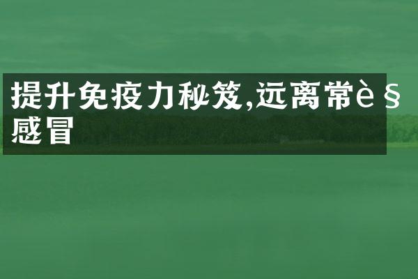 提升免疫力秘笈,远离常见感冒