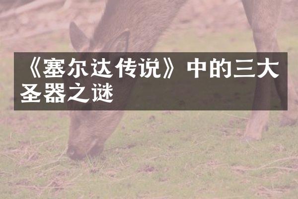 《塞尔达传说》中的三大圣器之谜