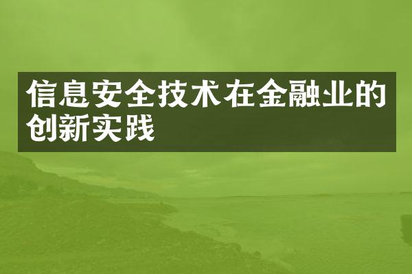 信息安全技术在金融业的创新实践