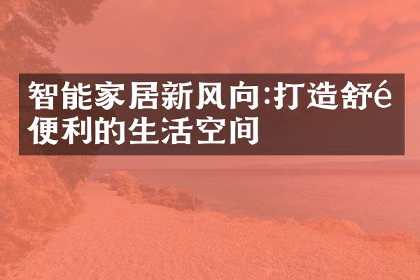 智能家居新风向:打造舒适便利的生活空间