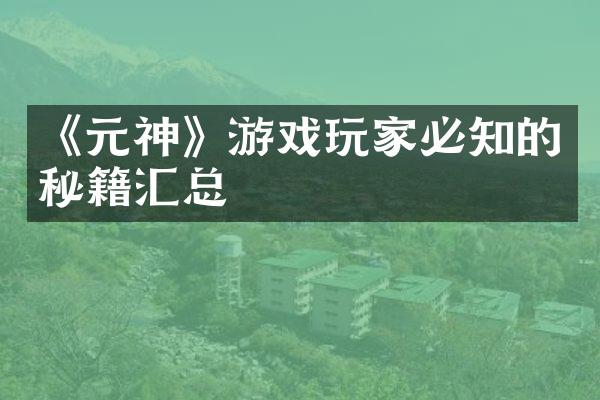《元神》游戏玩家必知的秘籍汇总