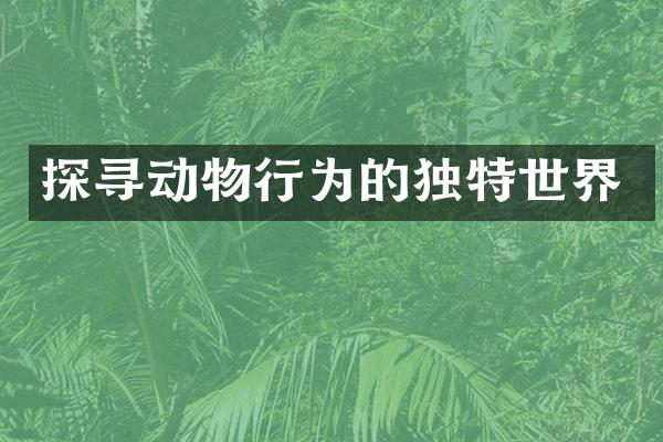 探寻动物行为的独特世界