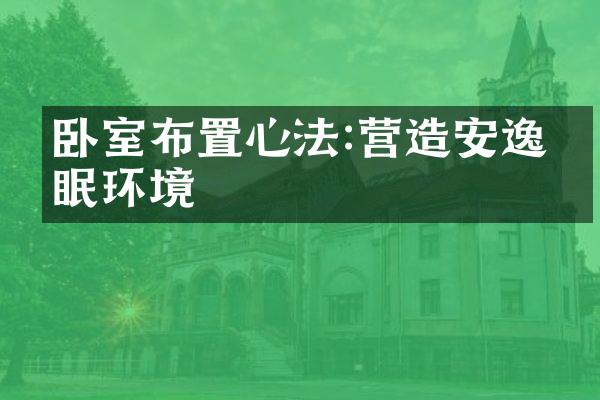 卧室布置心法:营造安逸睡眠环境