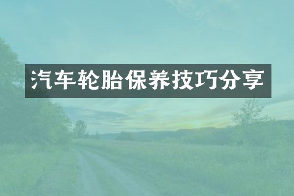 汽车轮胎保养技巧分享