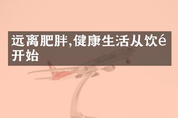 远离肥胖,健康生活从饮食开始