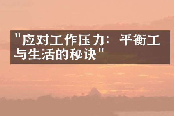 "应对工作压力：平衡工作与生活的秘诀"