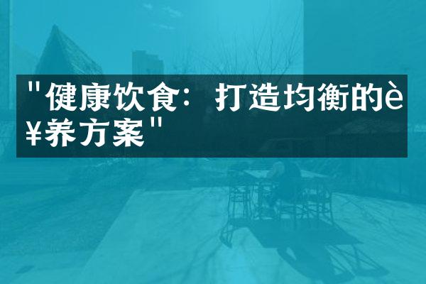 "健康饮食：打造均衡的营养方案"