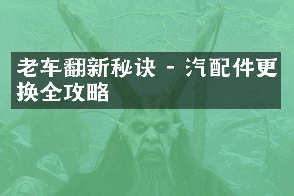 老车翻新秘诀 - 汽配件更换全攻略