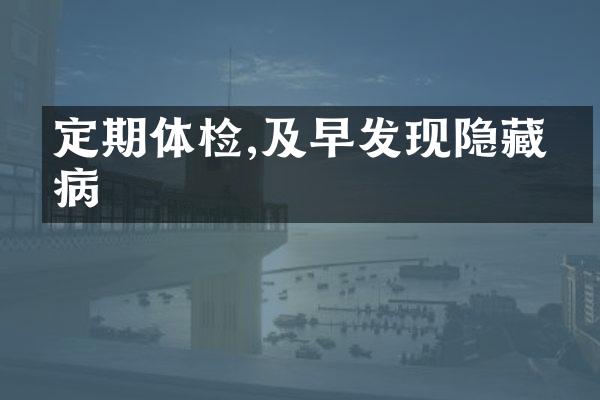 定期体检,及早发现隐藏疾病
