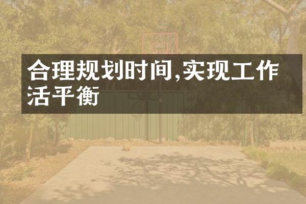 合理规划时间,实现工作生活平衡