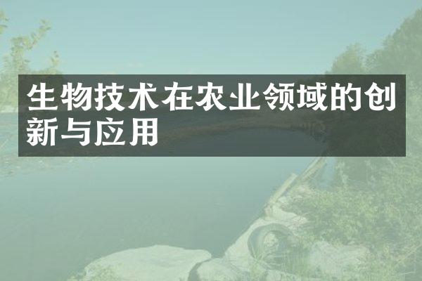 生物技术在农业领域的创新与应用