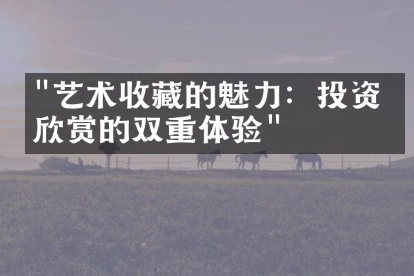 "艺术收藏的魅力：投资与欣赏的双重体验"