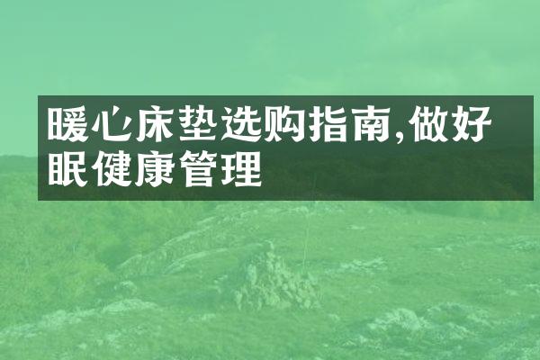 暖心床垫选购指南,做好睡眠健康管理