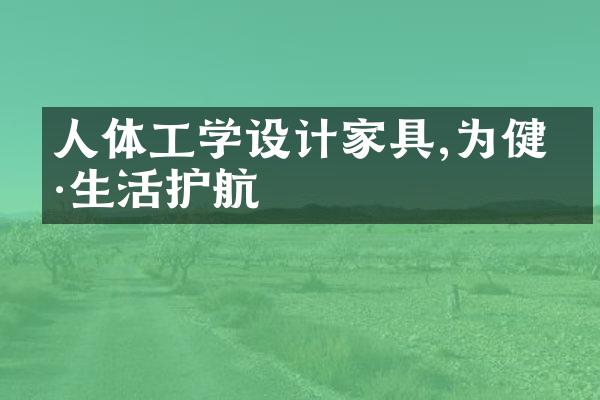 人体工学设计家具,为健康生活护航