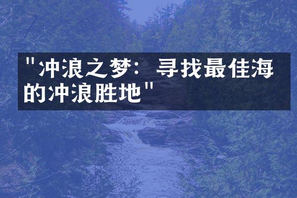"冲浪之梦：寻找最佳海浪的冲浪胜地"