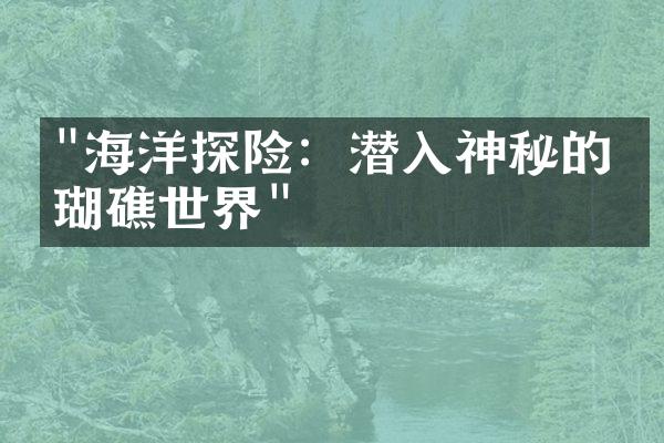 "海洋探险：潜入神秘的珊瑚礁世界"