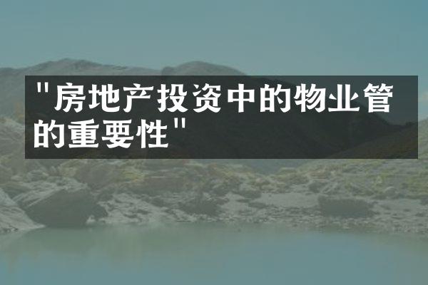 "房地产投资中的物业管理的重要性"