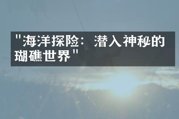 "海洋探险：潜入神秘的珊瑚礁世界"